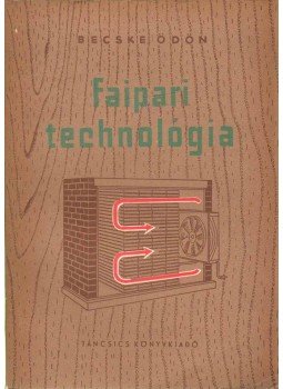 Becske Ödön - Faipari technológia Becske Ödön - Faipari technológia, Budapest 1957 antikvár könyv