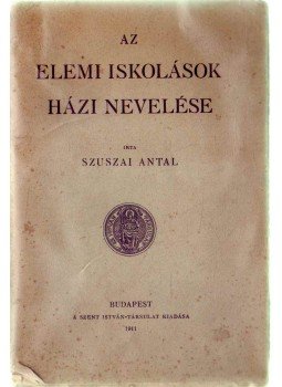 Szuszai Antal - Az elemi iskolások házi nevelése Szuszai Antal - Az elemi iskolások házi nevelése, Budapest 1911 antikvár könyv