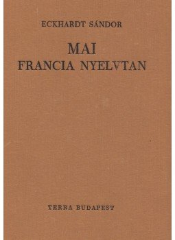 Eckhardt Sándor - Mai francia nyelvtan Eckhardt Sándor - Mai francia nyelvtan, Budapest 1984 antikvár könyv