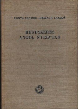 Országh László, Kónya Sándor - Rendszeres angol nyelvtan Országh László, Kónya Sándor - Rendszeres angol nyelvtan, Budapest 1957 antikvár könyv
