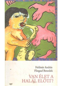 Fliegauf Benedek, Feldmár András - Van élet a halál előtt? Fliegauf Benedek, Feldmár András - Van élet a halál előtt?, Budapest 2008 antikvár könyv