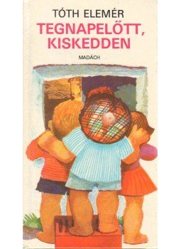 Tóth Elemér - Tegnapelőtt, kiskedden Tóth Elemér - Tegnapelőtt, kiskedden, Pozsony 1982 antikvár könyv