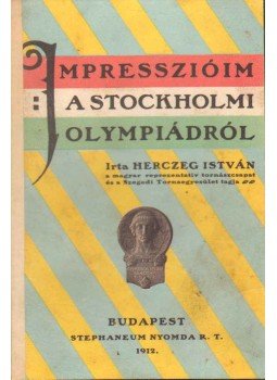 Herczeg István - Impresszióim a stockholmi olympiádról Herczeg István - Impresszióim a stockholmi olympiádról, Budapest 1912 antikvár könyv