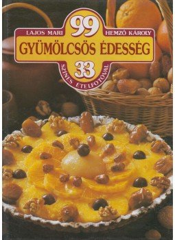 Hemző Károly, Lajos Mari - 99 gyümölcsös édesség 33 színes ételfotóval Hemző Károly, Lajos Mari - 99 gyümölcsös édesség 33 színes ételfotóval, Budapest 1991 antikvár könyv