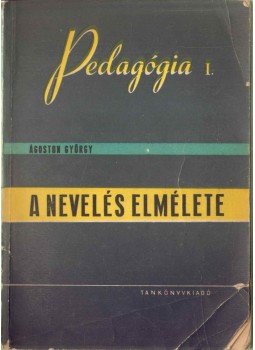 Ágoston György - A nevelés elmélete Ágoston György - A nevelés elmélete, Budapest 1966 antikvár könyv