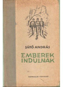 Sütő András - Emberek indulnak Sütő András - Emberek indulnak, Budapest 1953 antikvár könyv