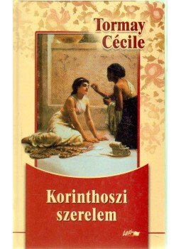 Tormay Cécile - Korinthoszi szerelem Tormay Cécile - Korinthoszi szerelem, Szeged 2010 antikvár könyv