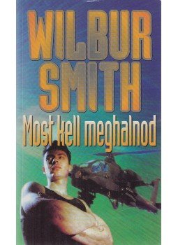 Wilbur Smith - Most kell meghalnod Wilbur Smith - Most kell meghalnod, Budapest 1990 antikvár könyv