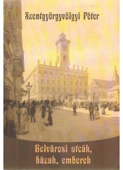 Szentgyörgyvölgyi Péter - Belvárosi utcák, házak, emberek Szentgyörgyvölgyi Péter - Belvárosi utcák, házak, emberek, Szentendre 2013 antikvár könyv