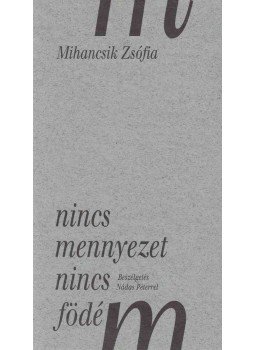 Mihancsik Zsófia, Nádas Péter - Nincs mennyezet, nincs födém Mihancsik Zsófia, Nádas Péter - Nincs mennyezet, nincs födém, Pécs 2006 antikvár könyv