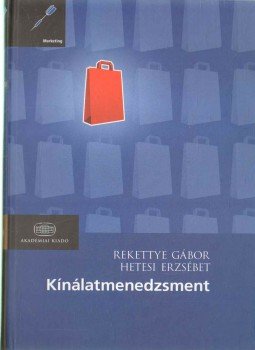 Rekettye Gábor, Hetesi Erzsébet - Kínálatmenedzsment Rekettye Gábor, Hetesi Erzsébet - Kínálatmenedzsment, Budapest 2009 antikvár könyv