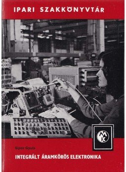 Sipos Gyula - Integrált áramkörös elektronika Sipos Gyula - Integrált áramkörös elektronika, Budapest 1977 antikvár könyv