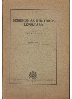 Csobán Endre - Debrecen sz. kis. város levéltára Csobán Endre - Debrecen sz. kis. város levéltára, Budapest 1929 antikvár könyv