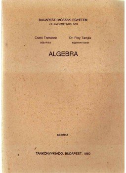 Csató Tamásné, Frey Tamás dr. - Algebra Csató Tamásné, Frey Tamás dr. - Algebra, 1980 antikvár könyv