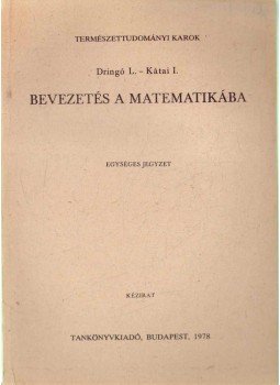 Dr. Kátai Imre, Dringó László - Bevezetés a matematikába Dr. Kátai Imre, Dringó László - Bevezetés a matematikába, 1978 antikvár könyv