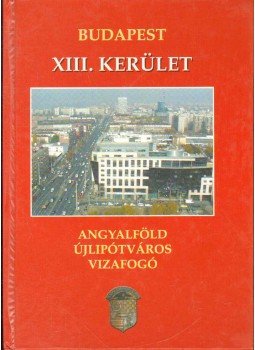 Sas György, Gellért Lajos, Gajdos Erzsébet, John Gabriella, Juhász Katalin - XIII. kerület Sas György, Gellért Lajos, Gajdos Erzsébet, John Gabriella, Juhász Katalin - XIII. kerület, Budapest 1995 antikvár könyv