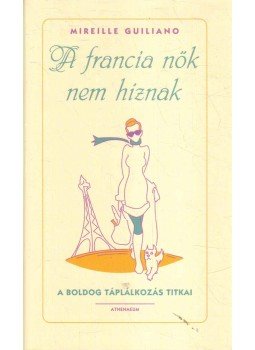 Mireille Guiliano - A francia nők nem híznak Mireille Guiliano - A francia nők nem híznak, 2015 antikvár könyv