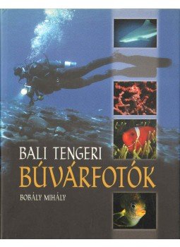 Bobály Mihály - Bali tengeri búvárfotók Bobály Mihály - Bali tengeri búvárfotók, Budapest 0 antikvár könyv