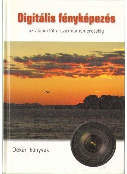 Dékán István - Digitális fényképezés az alapoktól a szakmai ismeretekig Dékán István - Digitális fényképezés az alapoktól a szakmai ismeretekig, null 0 antikvár könyv
