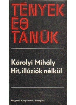 Károlyi Mihály - Hit, illúziók nélkül Károlyi Mihály - Hit, illúziók nélkül, 1977 antikvár könyv
