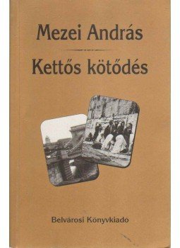 Mezei András - Kettős kötődés (dedikált) Mezei András - Kettős kötődés (dedikált), 2000 antikvár könyv