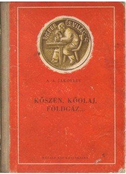 A. A. Jakovlev - Kőszén, kőolaj, földgáz... A. A. Jakovlev - Kőszén, kőolaj, földgáz..., 1951 antikvár könyv