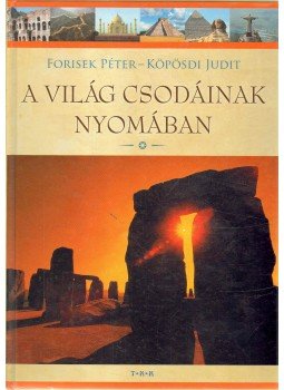 Forisek Péter, Köpösdi Judit - A világ csodáinak nyomában Forisek Péter, Köpösdi Judit - A világ csodáinak nyomában, Debrecen 2008 antikvár könyv