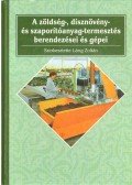 Láng Zoltán (szerk.) - A zöldség-, dísznövény- és szaporítóanyag-termesztés berendezései és gépei