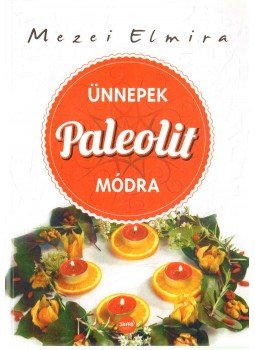 Mezei Elmira - Ünnepek paleolit módra Mezei Elmira - Ünnepek paleolit módra, Budapest 2014 antikvár könyv