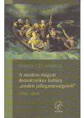 Miskolczy Ambrus - A modern magyar demokratikus kultúra "eredeti jellegzetességeiről" 1790-1849