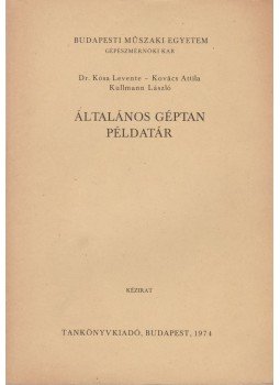 Kovács Attila, Dr. Kósa Levente, Kullmann László - Általános géptan példatár Kovács Attila, Dr. Kósa Levente, Kullmann László - Általános géptan példatár, Budapest 1974 antikvár könyv