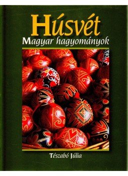 Tészabó Júlia - Húsvét - Magyar hagyományok Tészabó Júlia - Húsvét - Magyar hagyományok, 2011 antikvár könyv