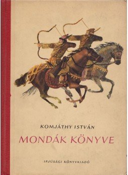 Komjáthy István - Mondák könyve Komjáthy István - Mondák könyve, Budapest 1955 antikvár könyv