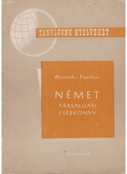 Horváth Miklós, Paulinyi Zoltán - Német társalgási zsebkönyv Horváth Miklós, Paulinyi Zoltán - Német társalgási zsebkönyv, 1964 antikvár könyv