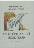 Szentmihályi Szabó Péter - Felőlünk az idő szól majd