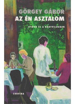 Görgey Gábor - Az én asztalom Görgey Gábor - Az én asztalom, Budapest 2013 antikvár könyv