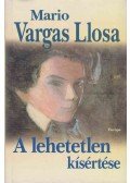 Mario Vargas Llosa - A lehetetlen kísértése