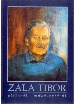 Zala Judit (szerk.) - Zala Tibor életéről-művészetéről Zala Judit (szerk.) - Zala Tibor életéről-művészetéről, Budapest 1997 antikvár könyv