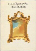 Géczi János,Tamás István,Rosta Sándor, dr.,Fenyvesi Ottó,Üveges Sándor,Udvardi Erzsébet - Felhősi István festészete