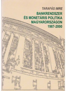 Tarafás Imre - Bankrendszer és monetáris politika Magyarországon 1987-2000 Tarafás Imre - Bankrendszer és monetáris politika Magyarországon 1987-2000, null 2002 antikvár könyv