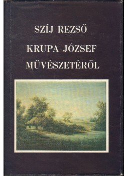 Szíj Rezső - Krupa József művészetéről Szíj Rezső - Krupa József művészetéről, Budapest 1987 antikvár könyv