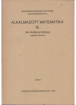 Dr. Fazekas Ferenc - Alkalmazott matematika III. Dr. Fazekas Ferenc - Alkalmazott matematika III., Budapest 1975 antikvár könyv