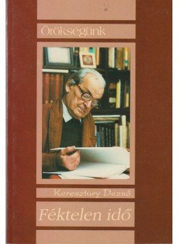 Keresztury Dezső - Féktelen idő Keresztury Dezső - Féktelen idő, Budapest 1994 antikvár könyv