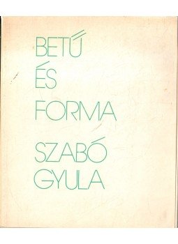 Szabó Gyula - Betű és forma Szabó Gyula - Betű és forma, 1977 antikvár könyv