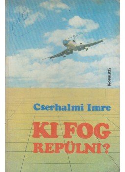Cserhalmi Imre - Ki fog repülni? Cserhalmi Imre - Ki fog repülni?, Budapest 1986 antikvár könyv