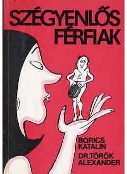 Borics Katalin, dr. Török Alexander - Szégyenlős férfiak Borics Katalin, dr. Török Alexander - Szégyenlős férfiak, Budapest 1989 antikvár könyv