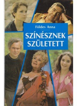 Földes Anna - Színésznek született Földes Anna - Színésznek született, 1987 antikvár könyv