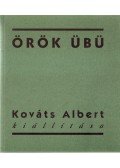 Kováts Albert,Forgács Éva - Örök übü - Kováts Albert kiállítása (dedikált)