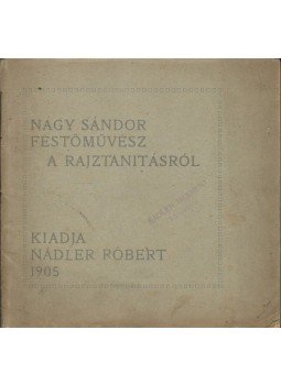 Nagy Sándor - Nagy Sándor festőművész a rajztanításról Nagy Sándor - Nagy Sándor festőművész a rajztanításról, 1905 antikvár könyv
