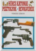 Veress Gábor - Híres katonai pisztolyok és revolverek
